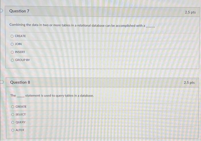 Question 7 2 5 Pts Combining The Data In Two Or More Tables In A Relational Database Can Be Accomplished With A O Create 1
