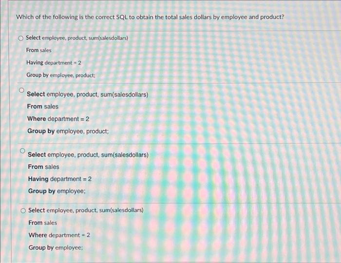 Which Of The Following Is The Correct Sql To Obtain The Total Sales Dollars By Employee And Product Select Employee Pr 1