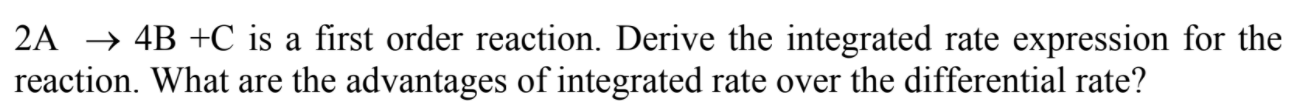 2a 4b C Is A First Order Reaction Derive The Integrated Rate Expression For The Reaction What Are The Advantages Of 1
