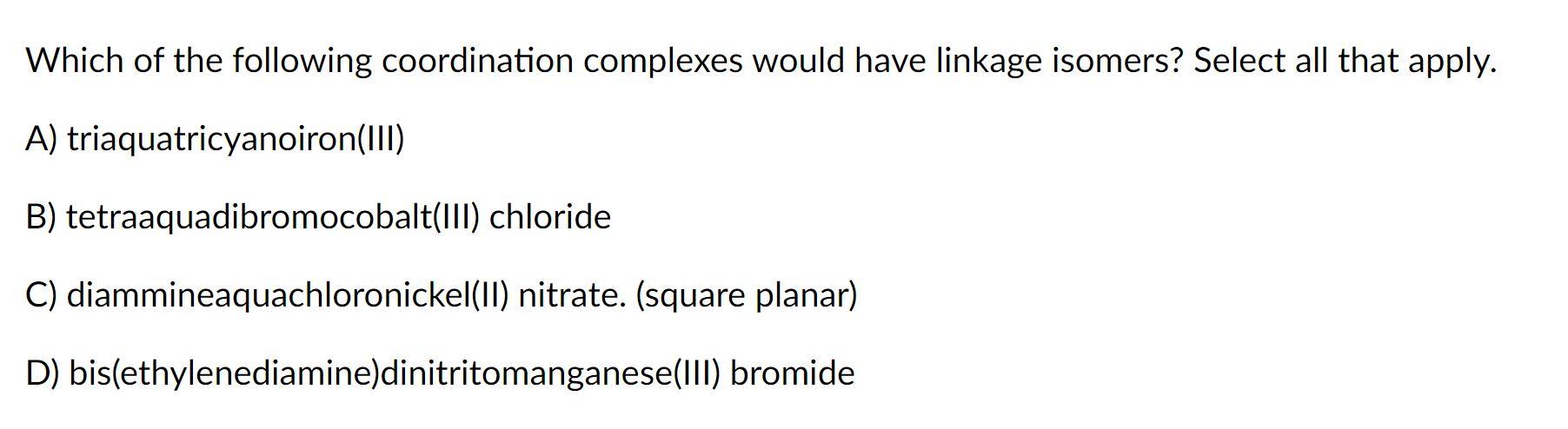 Which Of The Following Coordination Complexes Would Have Linkage Isomers Select All That Apply A Triaquatricyanoiron 1
