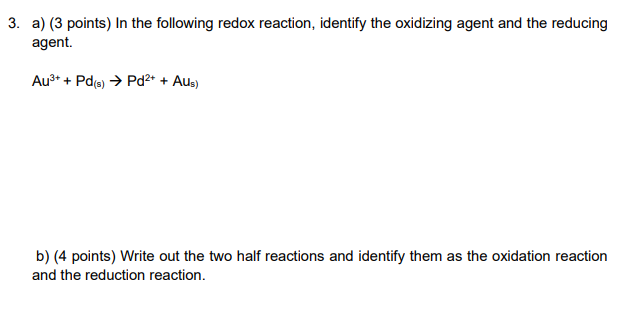 3 A 3 Points In The Following Redox Reaction Identify The Oxidizing Agent And The Reducing Agent Au2 Pde Pd2 1