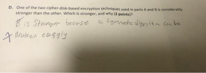 D One Of The Two Cipher Disk Based Encryption Techniques Used In Parts A And B Is Considerably Stronger Than The Other 1