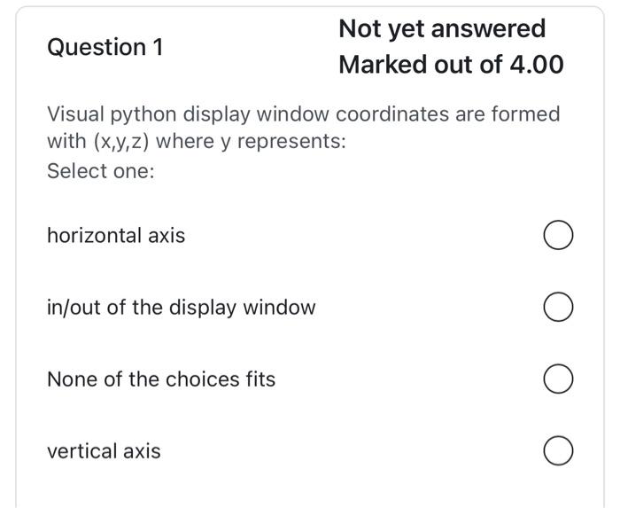 Question 1 Not Yet Answered Marked Out Of 4 00 Visual Python Display Window Coordinates Are Formed With X Y Z Where Y 1