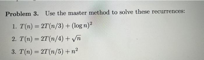 Problem 3 Use The Master Method To Solve These Recurrences 1 T N 2t N 3 Log N 2 2 T N 2t N 4 Vn 3 T N 1