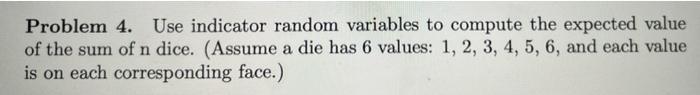 Problem 4 Use Indicator Random Variables To Compute The Expected Value Of The Sum Of N Dice Assume A Die Has 6 Values 1