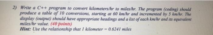 2 Write A C Program To Convert Kilometers Hr To Miles Hr The Program Coding Should Produce A Table Of 10 Conversio 1