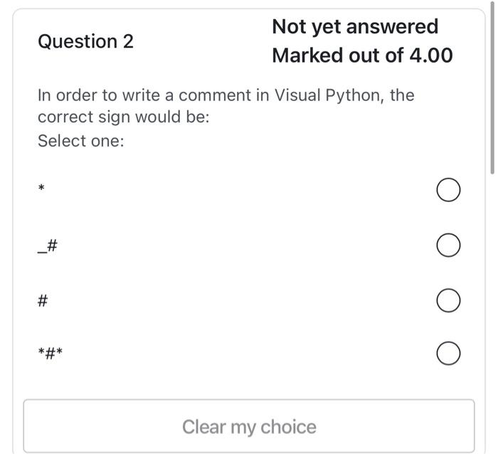 Question 2 Not Yet Answered Marked Out Of 4 00 In Order To Write A Comment In Visual Python The Correct Sign Would Be 1