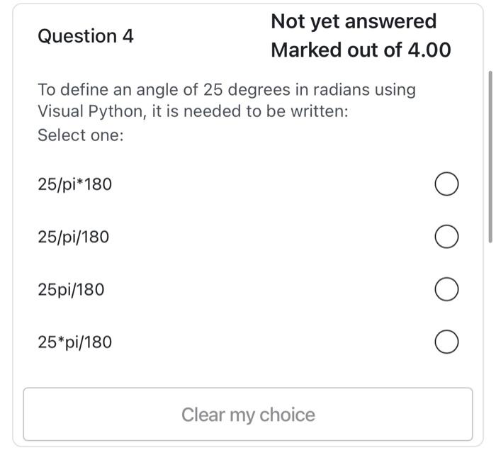 Question 4 Not Yet Answered Marked Out Of 4 00 To Define An Angle Of 25 Degrees In Radians Using Visual Python It Is Ne 1