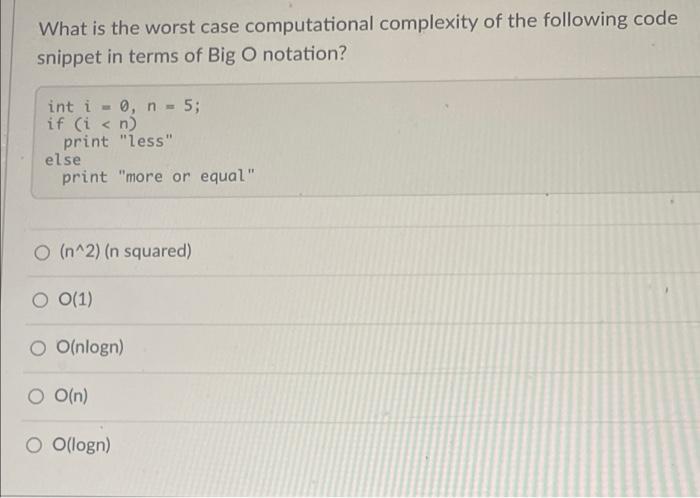 What Is The Worst Case Computational Complexity Of The Following Code Snippet In Terms Of Big O Notation Int I 0 N 5 1