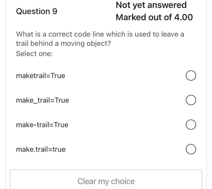 Question 9 Not Yet Answered Marked Out Of 4 00 What Is A Correct Code Line Which Is Used To Leave A Trail Behind A Movin 1