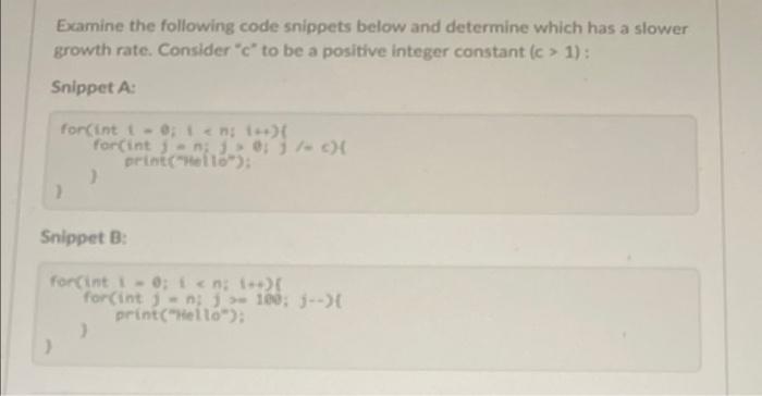 Examine The Following Code Snippets Below And Determine Which Has A Slower Growth Rate Consider C To Be A Positive In 2
