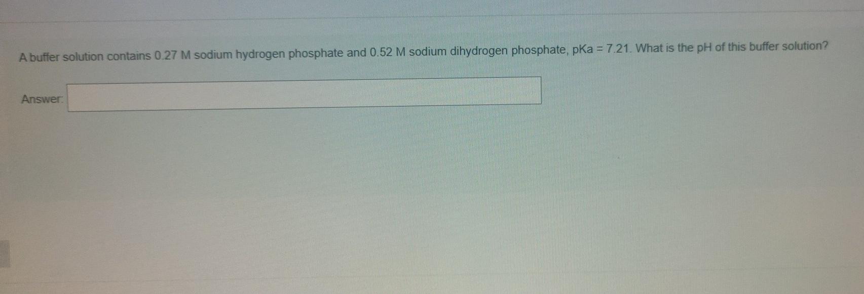 A Buffer Solution Contains 0 27 M Sodium Hydrogen Phosphate And 0 52 M Sodium Dihydrogen Phosphate Pka 7 21 What Is 1