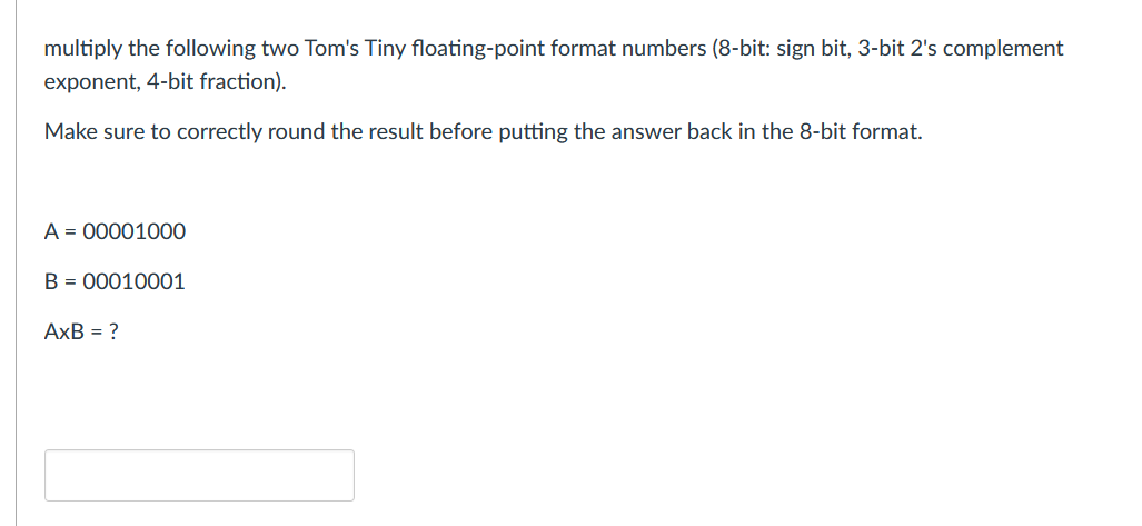 Multiply The Following Two Tom S Tiny Floating Point Format Numbers 8 Bit Sign Bit 3 Bit 2 S Complement Exponent 4 B 1