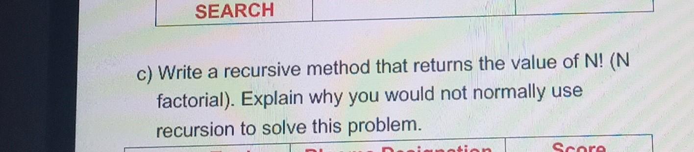 Search C Write A Recursive Method That Returns The Value Of N N Factorial Explain Why You Would Not Normally Use Re 1