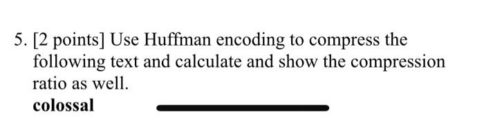 5 2 Points Use Huffman Encoding To Compress The Following Text And Calculate And Show The Compression Ratio As Well 1