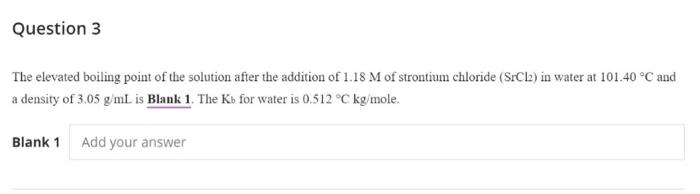 Question 3 The Elevated Boiling Point Of The Solution After The Addition Of 1 18 M Of Strontium Chloride Srcla In Wate 1