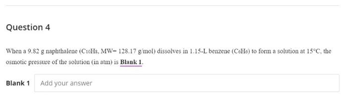 Question 4 When A 9 82 G Naphthalene C10h8 Mw 128 17 G Mol Dissolves In 1 15 L Benzene C6hs To Form A Solution At 1 1