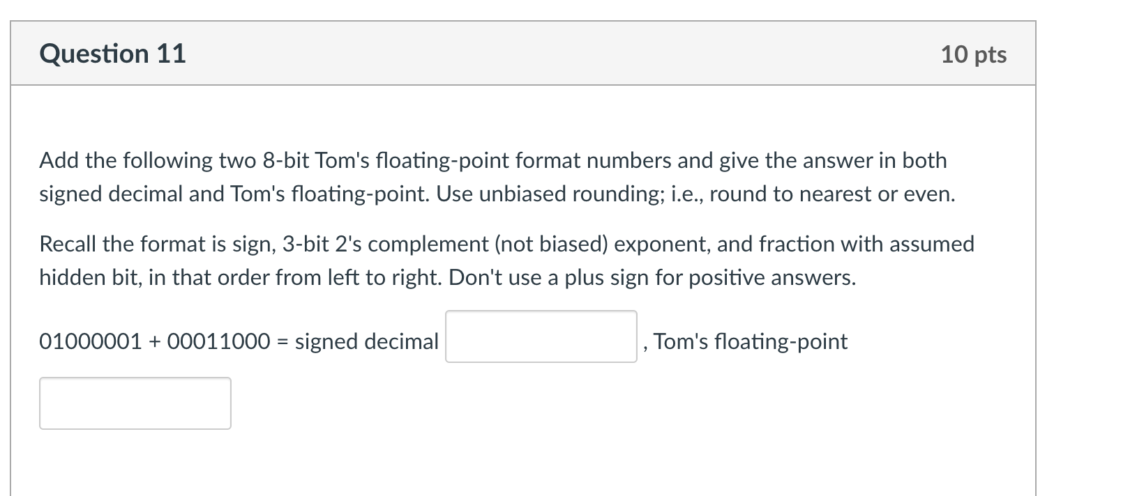Question 11 10 Pts Add The Following Two 8 Bit Tom S Floating Point Format Numbers And Give The Answer In Both Signed De 1