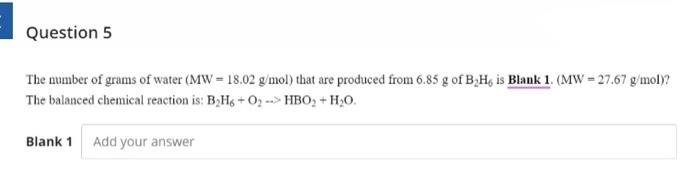Question 5 The Number Of Grams Of Water Mw 18 02 G Mol That Are Produced From 6 85 G Of B H Is Blank 1 Mw 27 67 1