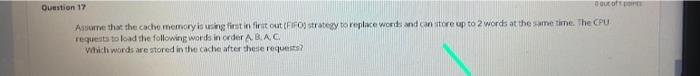 Question 17 S Out Of Assume That The Cache Memory Is Using Tinitou Fifo Strategy To Replace Words And Can Store Up To 2 1