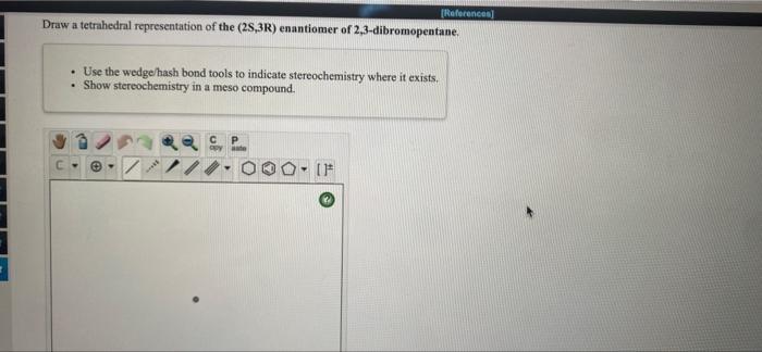 References Draw A Tetrahedral Representation Of The 28 3r Enantiomer Of 2 3 Dibromopentane Use The Wedge Hash Bond 1