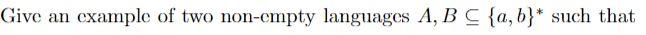 Give An Cxample Of Two Non Empty Languages A B C A B Such That A B And A B 1