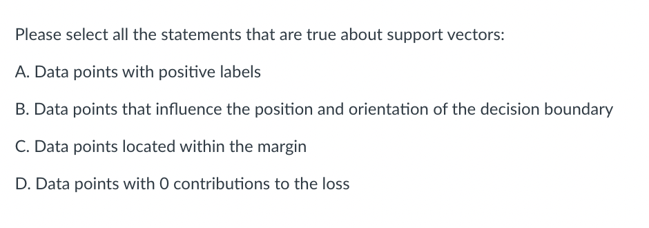 Please Select All The Statements That Are True About Support Vectors A Data Points With Positive Labels B Data Points 1