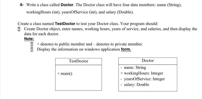 4 Write A Class Called Doctor The Doctor Class Will Have Four Data Members Name String Working Hours Int Yearso 2