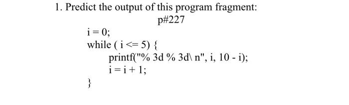 1 Predict The Output Of This Program Fragment P 227 I 0 While I 5 Printf 3d 3d N I 10 I I I 1 1