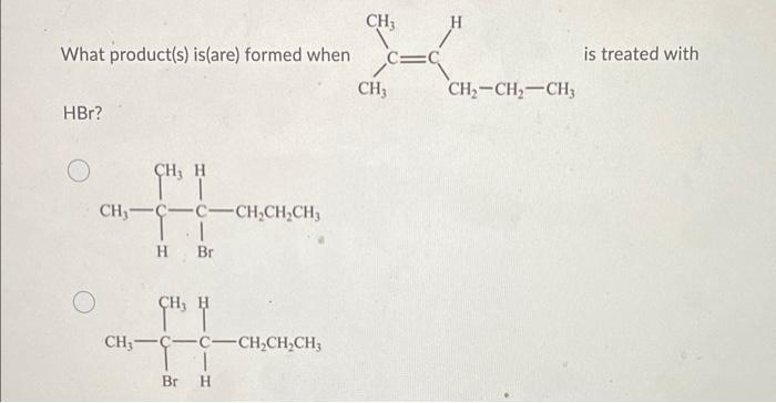 H Ch What Product S Is Are Formed When Ch Hbr C Is Treated With Ch Ch2 Ch3 Ch H Ch3 C Ch Ch Ch H Br Ch H Ch 1