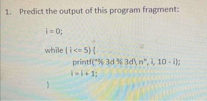 1 Predict The Output Of This Program Fragment I 0 While I 5 Printf 3d 3d N I 10 I I I 1 1