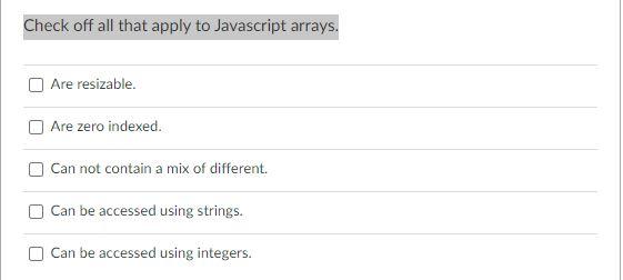 Check Off All That Apply To Javascript Arrays Are Resizable Are Zero Indexed Can Not Contain A Mix Of Different Can 1