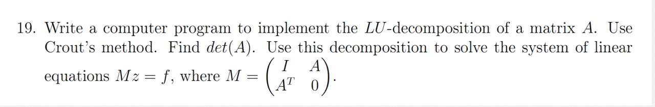 19 Write A Computer Program To Implement The Lu Decomposition Of A Matrix A Use Crout S Method Find Det A Use This 1