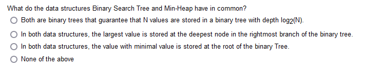 What Do The Data Structures Binary Search Tree And Min Heap Have In Common Both Are Binary Trees That Guarantee That N 1
