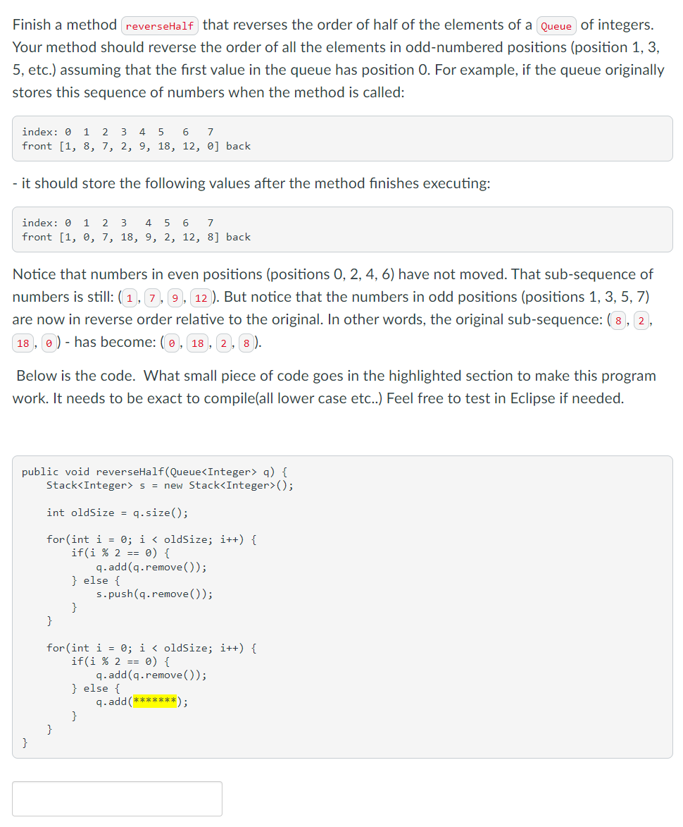 Finish A Method Reversehalf That Reverses The Order Of Half Of The Elements Of A Queue Of Integers Your Method Should R 1