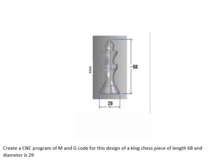 68 King 29 Create A Cnc Program Of M And G Code For This Design Of A King Chess Piece Of Length 68 And Diameter Is 29 2
