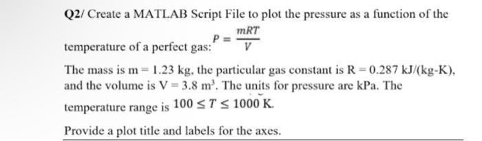 Q2 Create A Matlab Script File To Plot The Pressure As A Function Of The Mrt P Temperature Of A Perfect Gas V The Mass 1