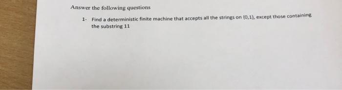 Answer The Following Questions 1 Find A Deterministic Finite Machine That Accepts All The Strings On 0 1 Except Thos 1