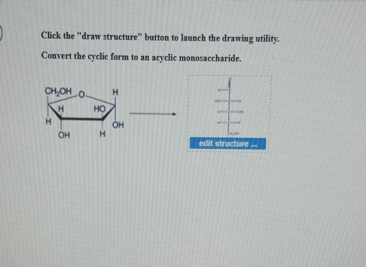 Click The Draw Structure Button To Launch The Drawing Utility Convert The Cyclic Form To An Acyclic Monosaccharide C 1