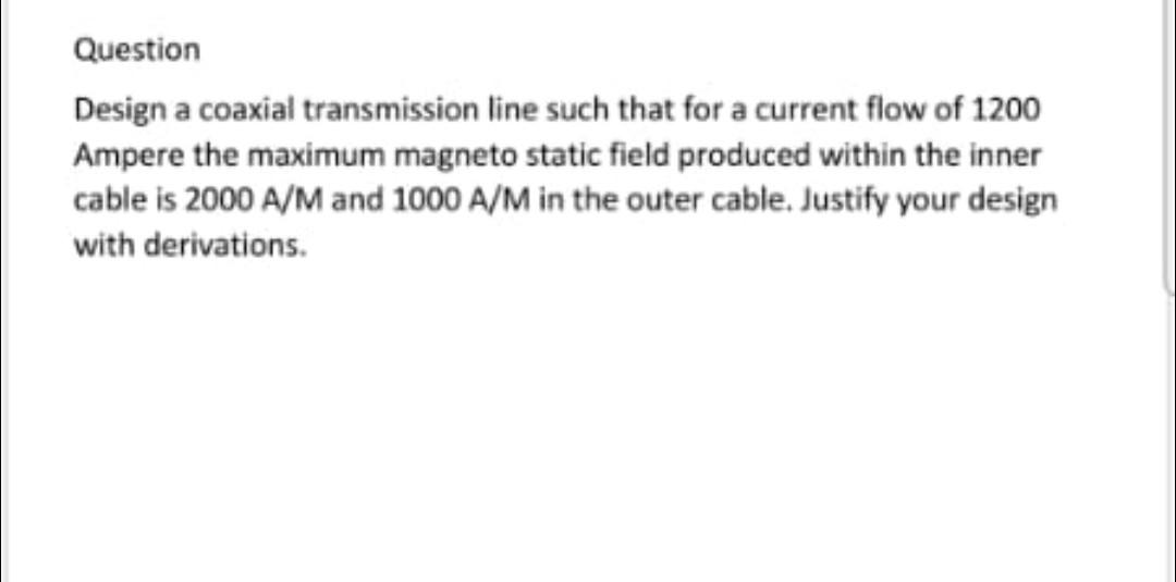 Question Design A Coaxial Transmission Line Such That For A Current Flow Of 1200 Ampere The Maximum Magneto Static Field 1