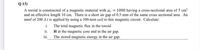 Q 13 A Toroid Is Constructed Of A Magnetic Material With Y 1000 Having A Cross Sectional Area Of 5 Cm And An Effectiv 1