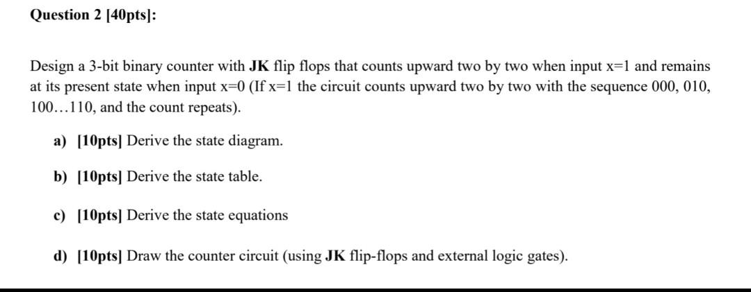Question 2 40pts Design A 3 Bit Binary Counter With Jk Flip Flops That Counts Upward Two By Two When Input X L And Re 1