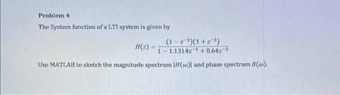 Problem 4 The System Function Of A Lti System Is Given By H Z 1 2 1 Z 1 1 1 13142 1 0 642 2 Use Matlab To Sket 1