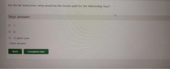 For The Lw Instruction What Would Be The Chosen Path For The Memtoreg Mux Your Answer 1 0 0 O X Don T Care Clear A 1