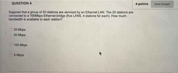 Question 4 4 Points Save Answer Suppose That A Group Of 20 Stations Are Serviced By An Ethernet Lan The 20 Stations Are 1