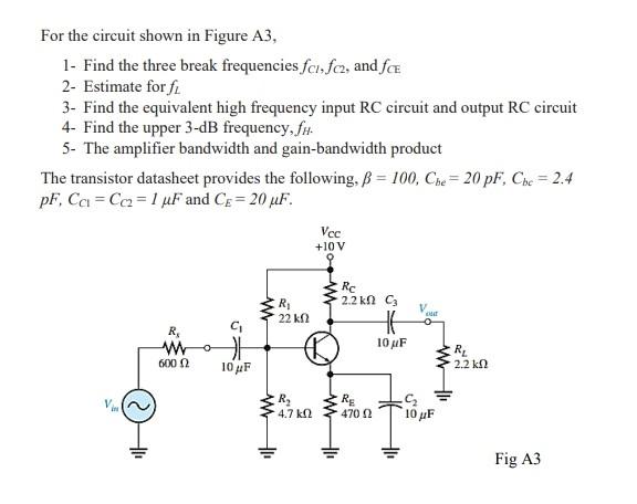 For The Circuit Shown In Figure A3 1 Find The Three Break Frequencies Fci Fc And Fee 2 Estimate For Fi 3 Find The 1