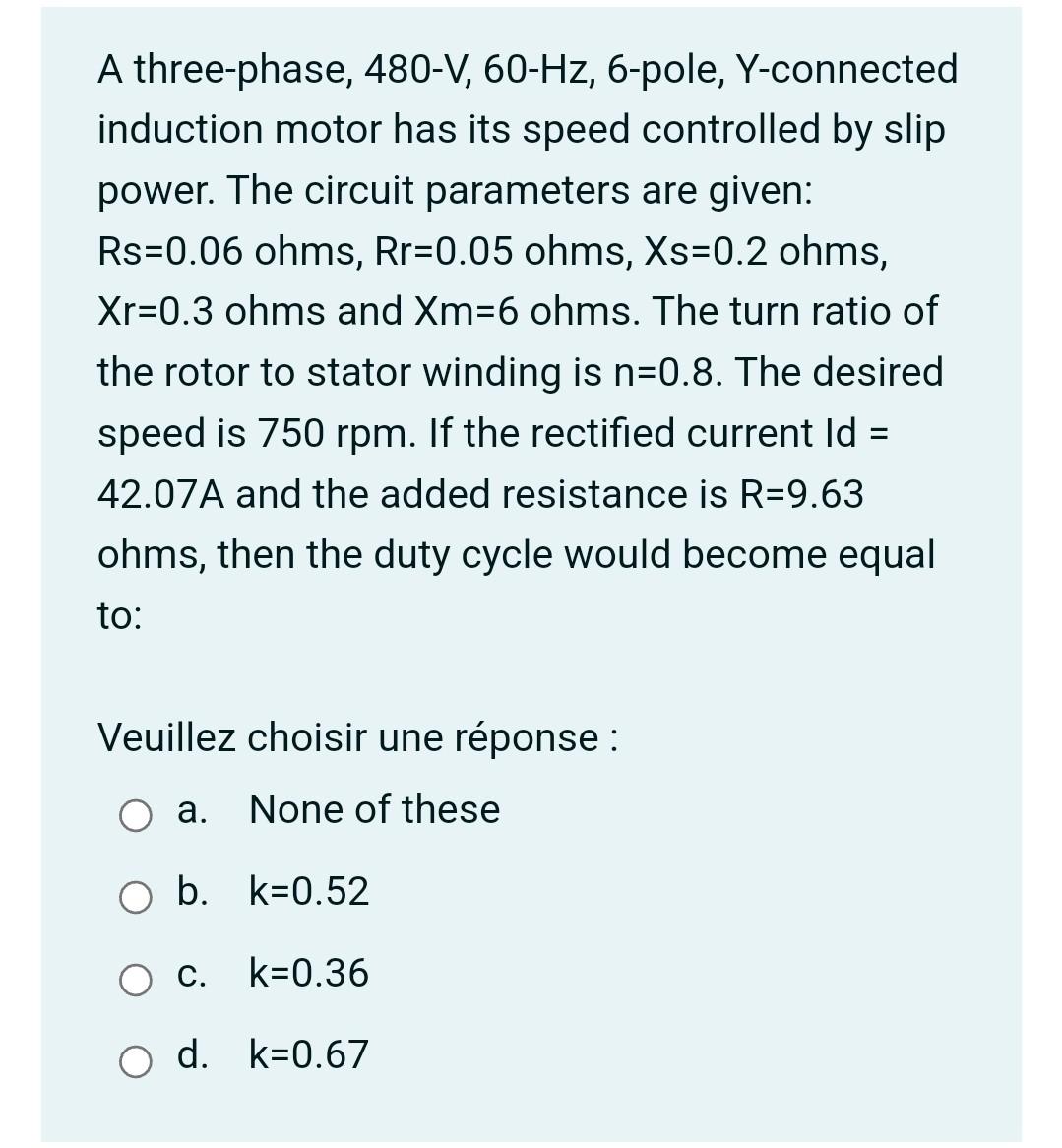 A Three Phase 480 V 60 Hz 6 Pole Y Connected Induction Motor Has Its Speed Controlled By Slip Power The Circuit Par 1