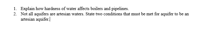 1 Explain How Hardness Of Water Affects Boilers And Pipelines 2 Not All Aquifers Are Artesian Waters State Two Condi 1
