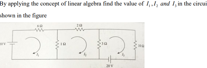 By Applying The Concept Of Linear Algebra Find The Value Of 1 1 And I In The Circui Shown In The Figure 60 22 10 V 55 1