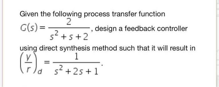 Given The Following Process Transfer Function 2 G S Design A Feedback Controller 52 5 2 Using Direct Synthesis Method 1